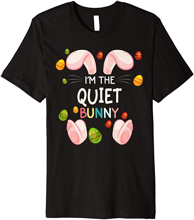 I’m The Quiet Bunny Funny Matching Family Easter Day Premium T-Shirt