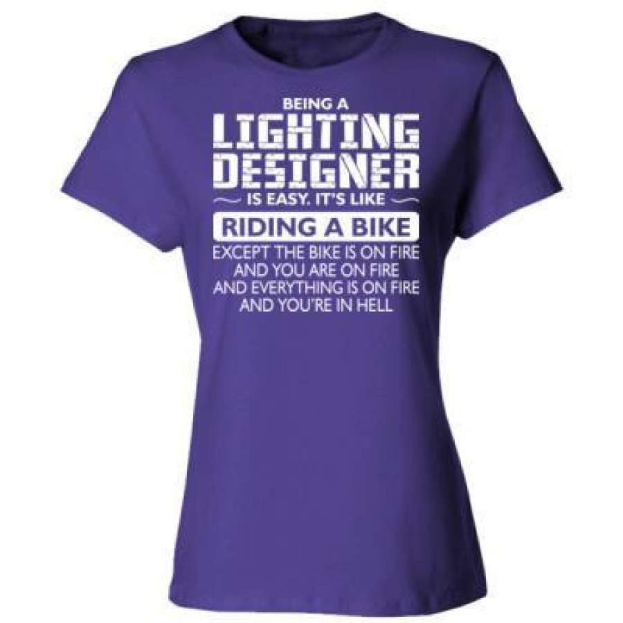 AGR Being A Lighting Designer Is Easy Its Like Riding A Bike Except The Bike Is On Fire – Ladies’ Cotton T-Shirt