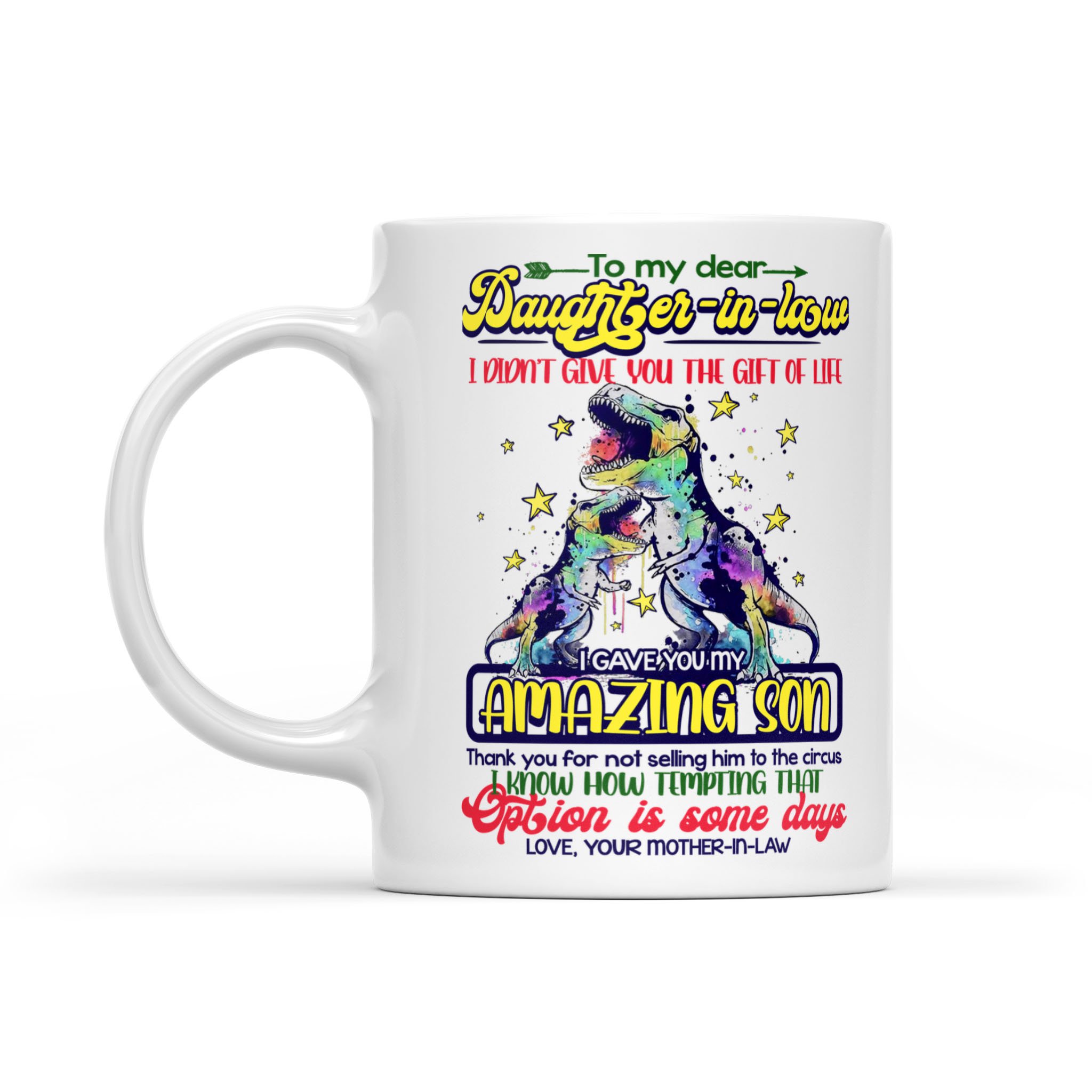 Awesome Family Gift For Daughter-in-law – Dinosaurs – I Didn’t Give You The Gift Of Life I Gave You My Amazing Son. Thank You For Not Selling Him To The Circus I Know How Tempting That Option Is Some Days Mug