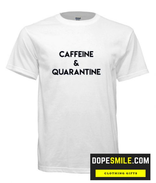 Caffeine and Quarantine cool T Shirt