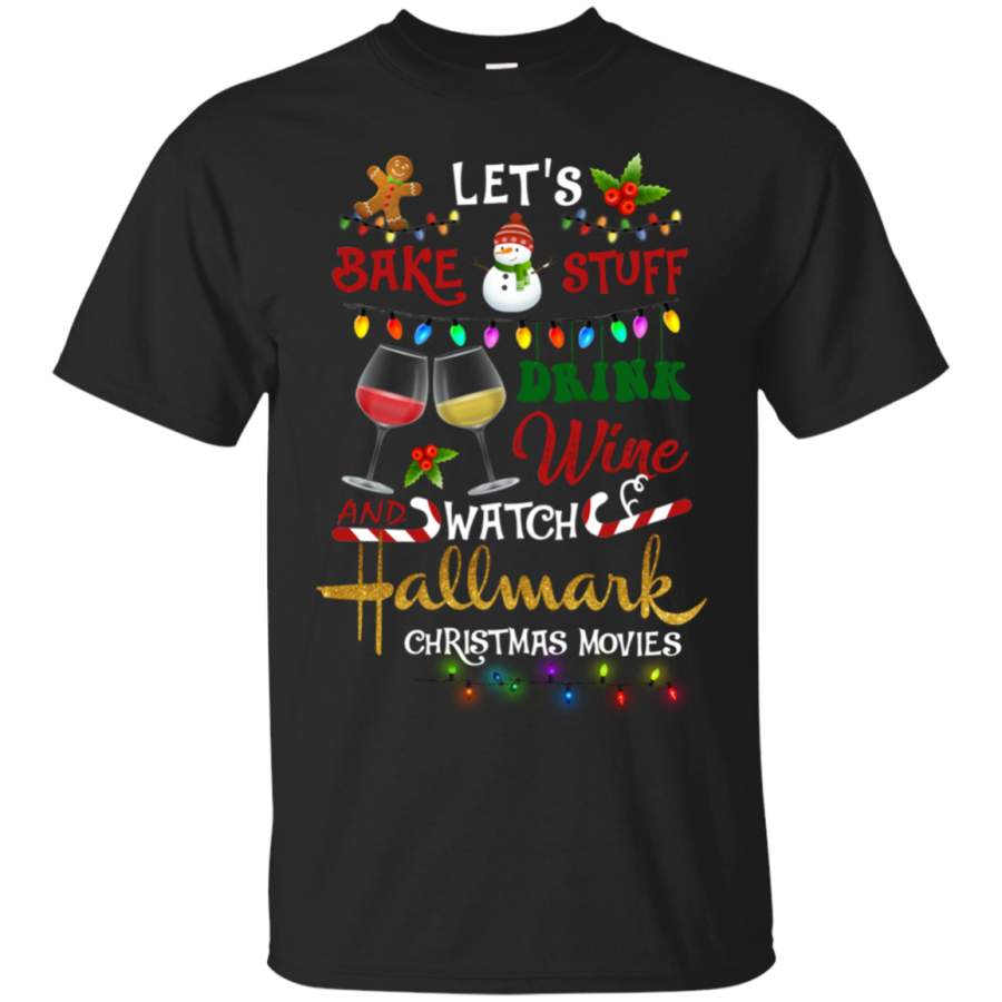 Let’s Bake Stuff Drink Wine And Watch Hallmark Christmas Movies T Shirt