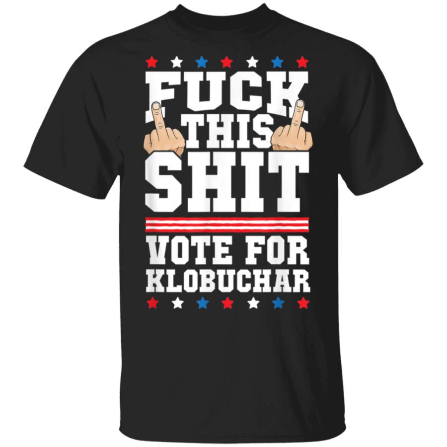 Fuck This Shit Vote for Amy Klobuchar President Election TShirt