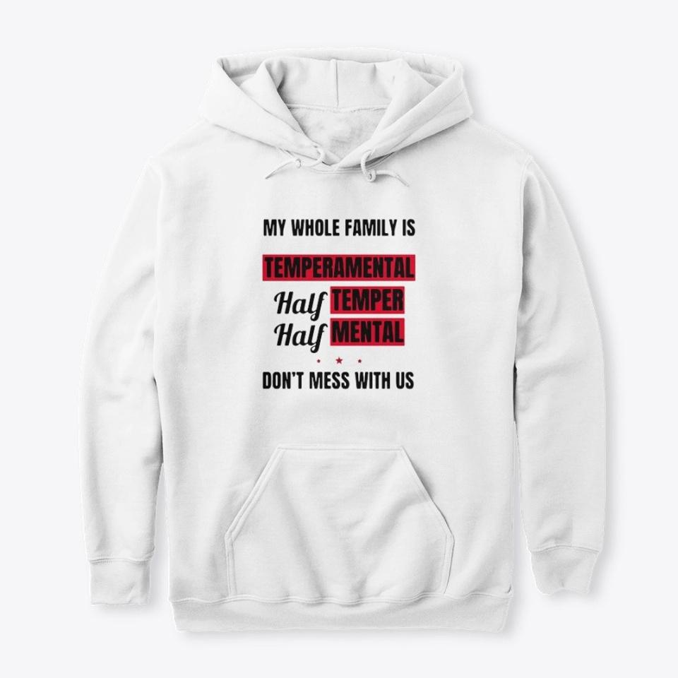 My Whole Family Is Temperamental Half Temper Half Mental Don’t Mess With Us Standard Hoodie