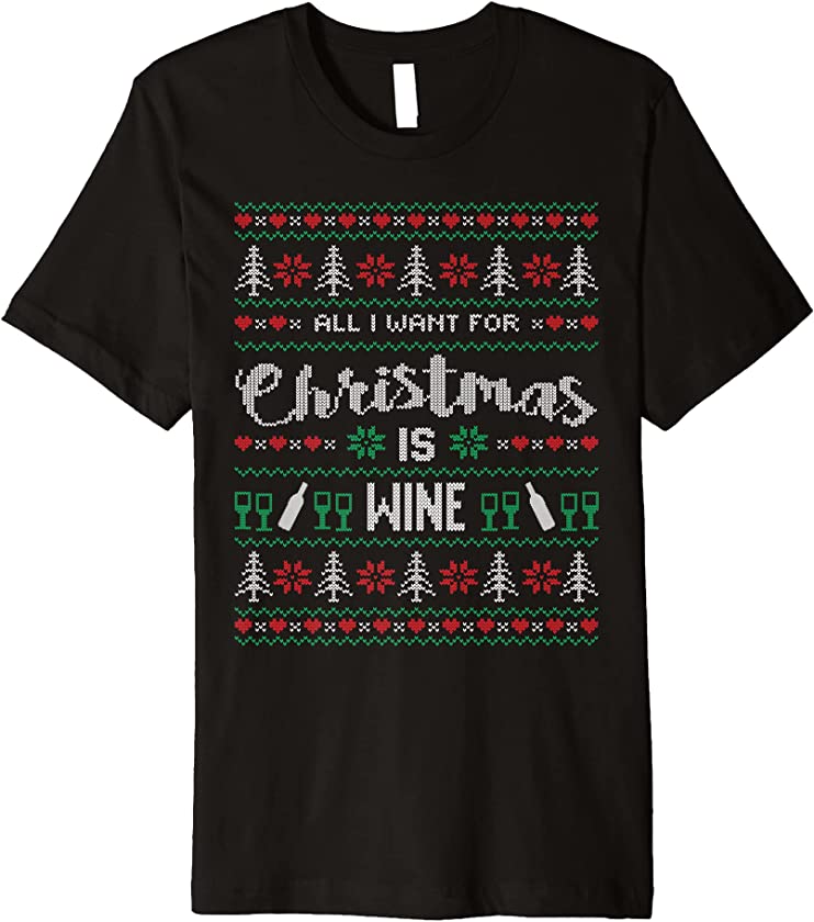 All I want for Christmas is Wine – Ugly Christmas Premium T-Shirt