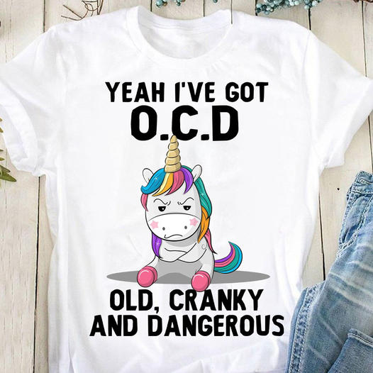 Yeah I Got Ocd Old Cranky And Dangerous Funny Unicorn Gift Standard/Premium T-Shirt