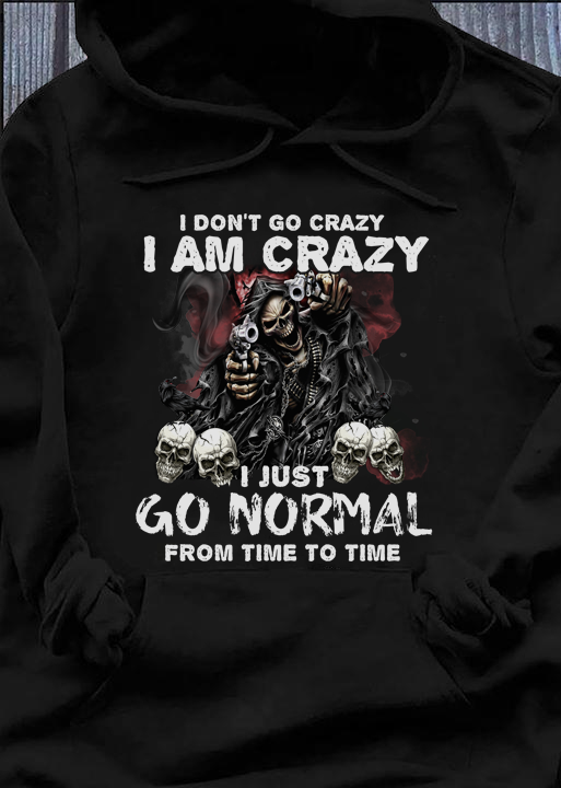 I Don’t Go Crazy I Am Crazy I Just Go Normal From Time To Time Standard Hoodie