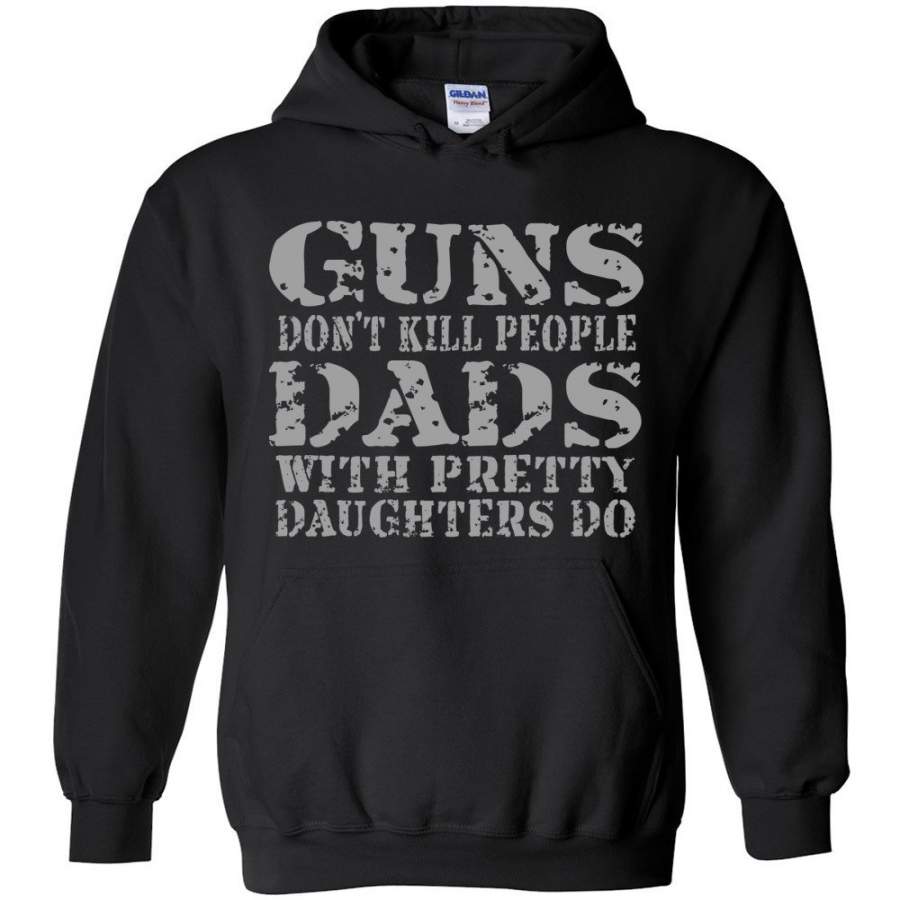 Guns Don’t Kill People Dads With Pretty Daughters Do Funny Dad Hoodie