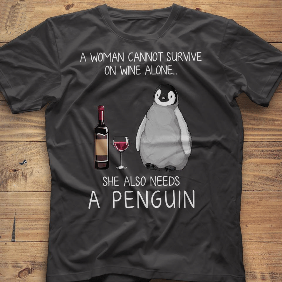 A Woman Cannot Survive On Wine On Wine Alone She Also Needs A Penguin And Wine T Shirt Hoodie Sweater  Size S-5Xl