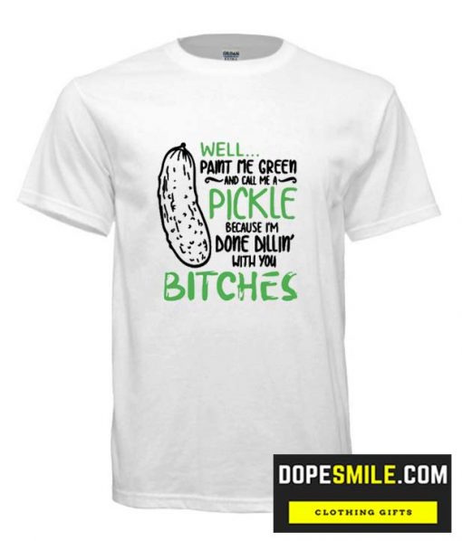 Well Paint Me Green and Call Me a Pickle cool T Shirt