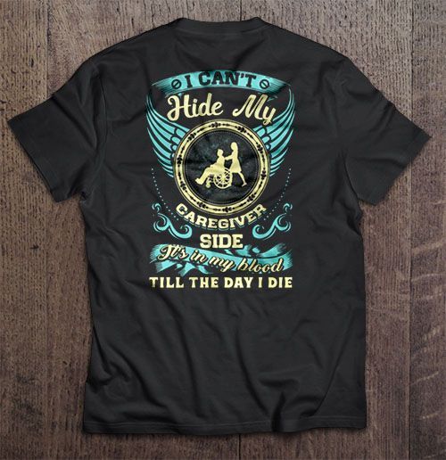 I Cant Hide My Caregiver Side Its In My Blood Till The Day I Die T Shi Shirt