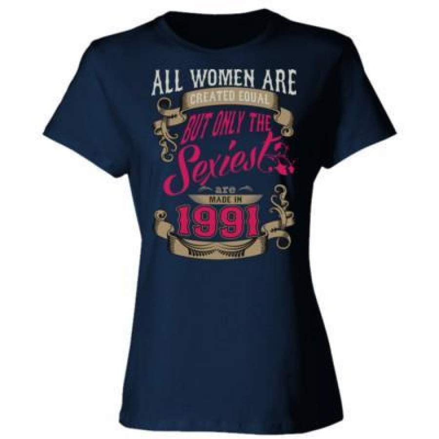 AGR All Women Are Created Equal But Only The Sexiest Are Made In 1991 – Ladies’ Cotton T-Shirt