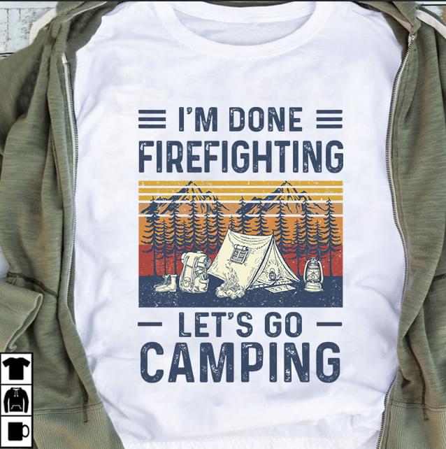 Im Done Firefighter Lets Go Camping Vintage Art Hobbies Standard Men T-shirt