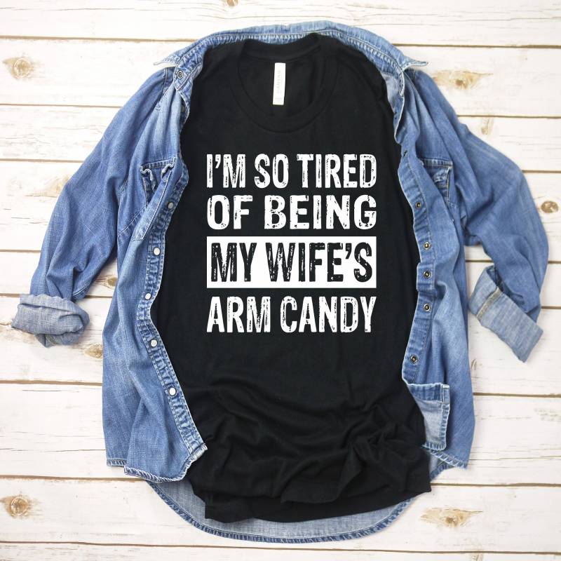 Crushtee I’m So Tired Of Being My Wife’s Arm Candy Funny Husband T Shirt Gift, Anniversary Gift, Wedding Gift, Husband Gift, Dad Gift