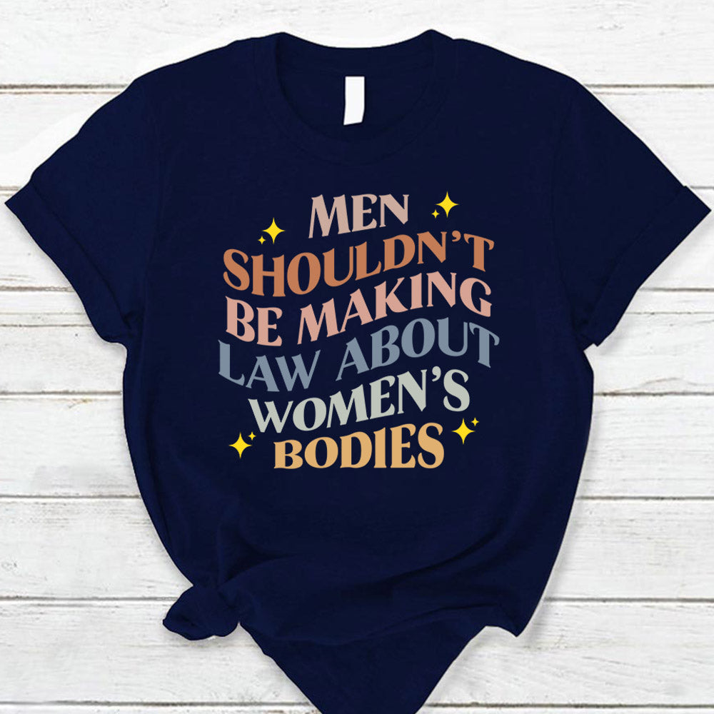 Men Shouldn’T Be Making Laws About Bodies Feminist T-Shirt Phts