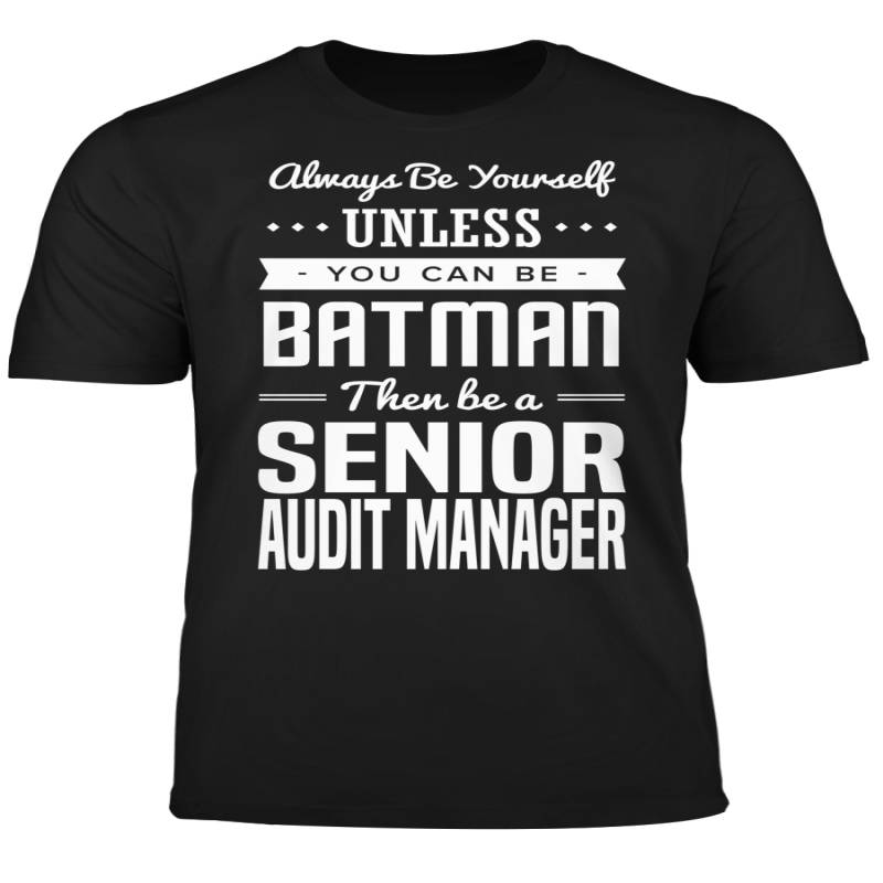 You Can Be A Batman Then Be A Senior Audit Manager Tshirt