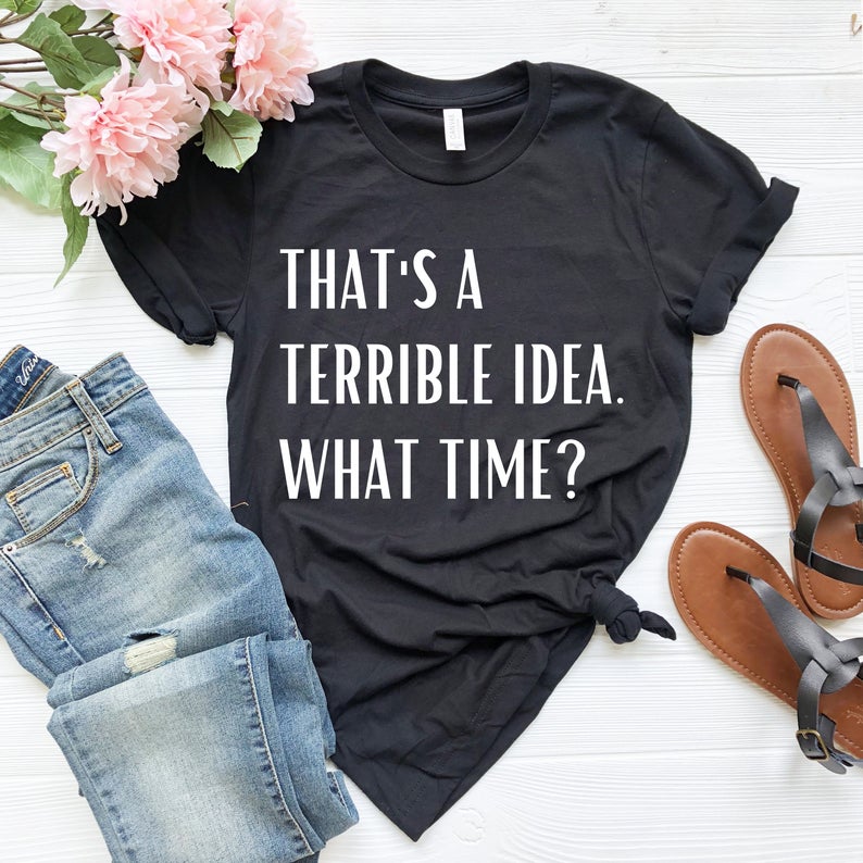 That’S A Terrible Idea What Time Shirt