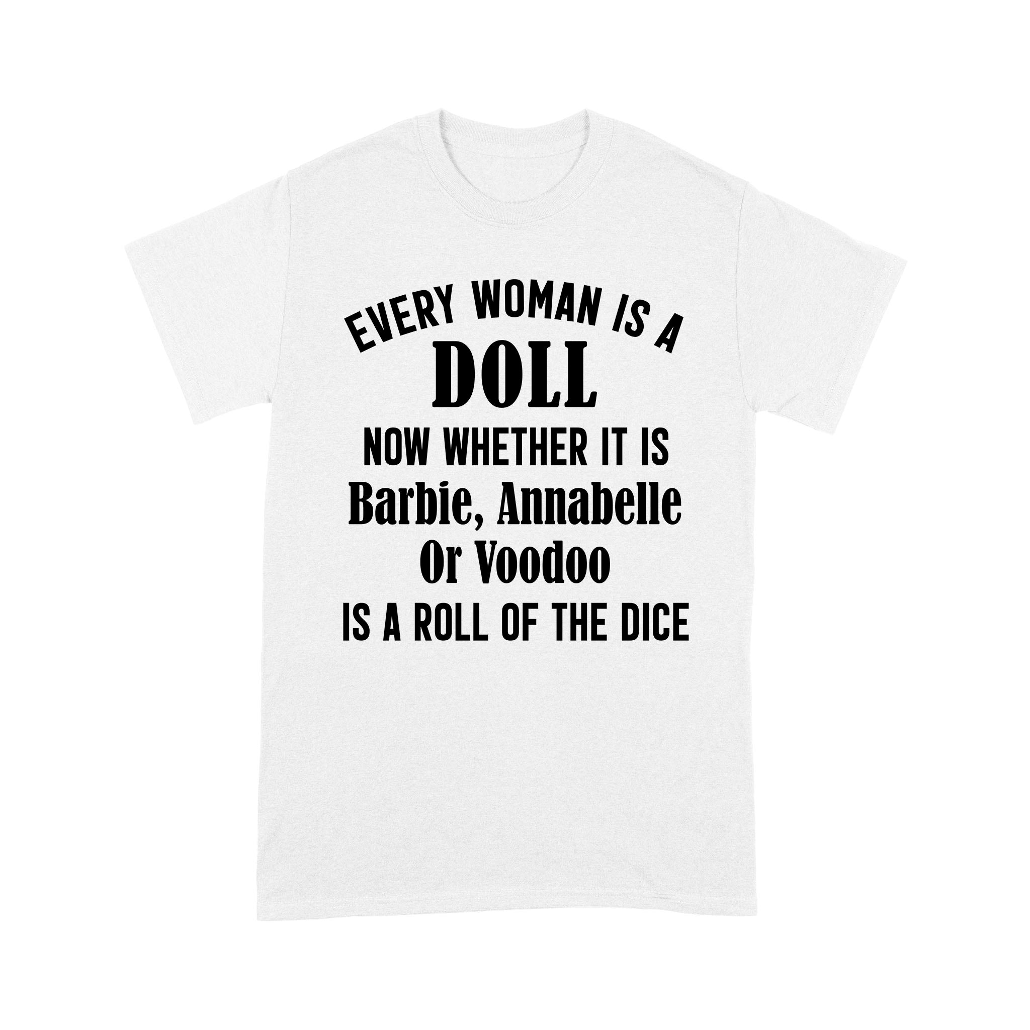 Every Woman Is A Doll Now Whether It Is Barbie Annabelle Or Voodoo Is A Roll Of The Dice – Premium T-Shirt