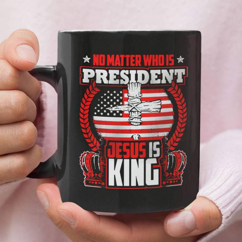 No matter who is president Jesus is King coffee mug