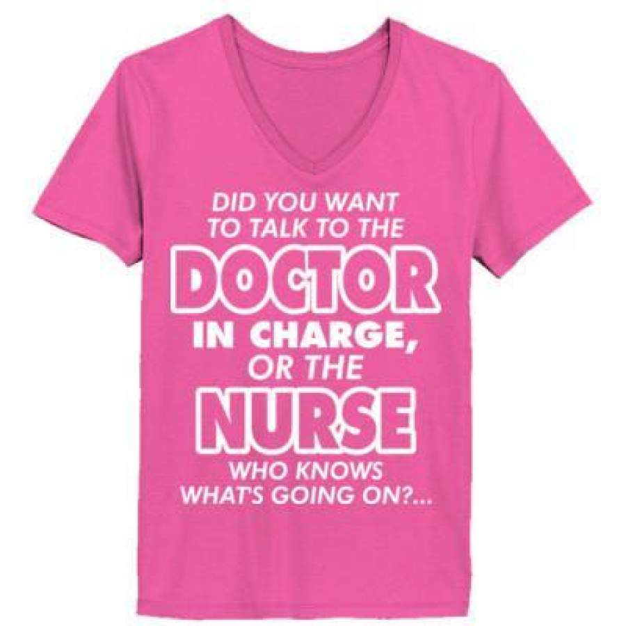 AGR Did You Want To Talk To The Doctor In Charge Ot The Nurse Who Knows Whats Going On – Ladies’ V-Neck T-Shirt