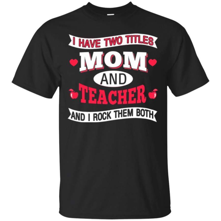 Mother’s day Tees Teacher T-Shirt I Have Two Titles Mom And Teacher And I Rock Them Both Gift Shirts 2018