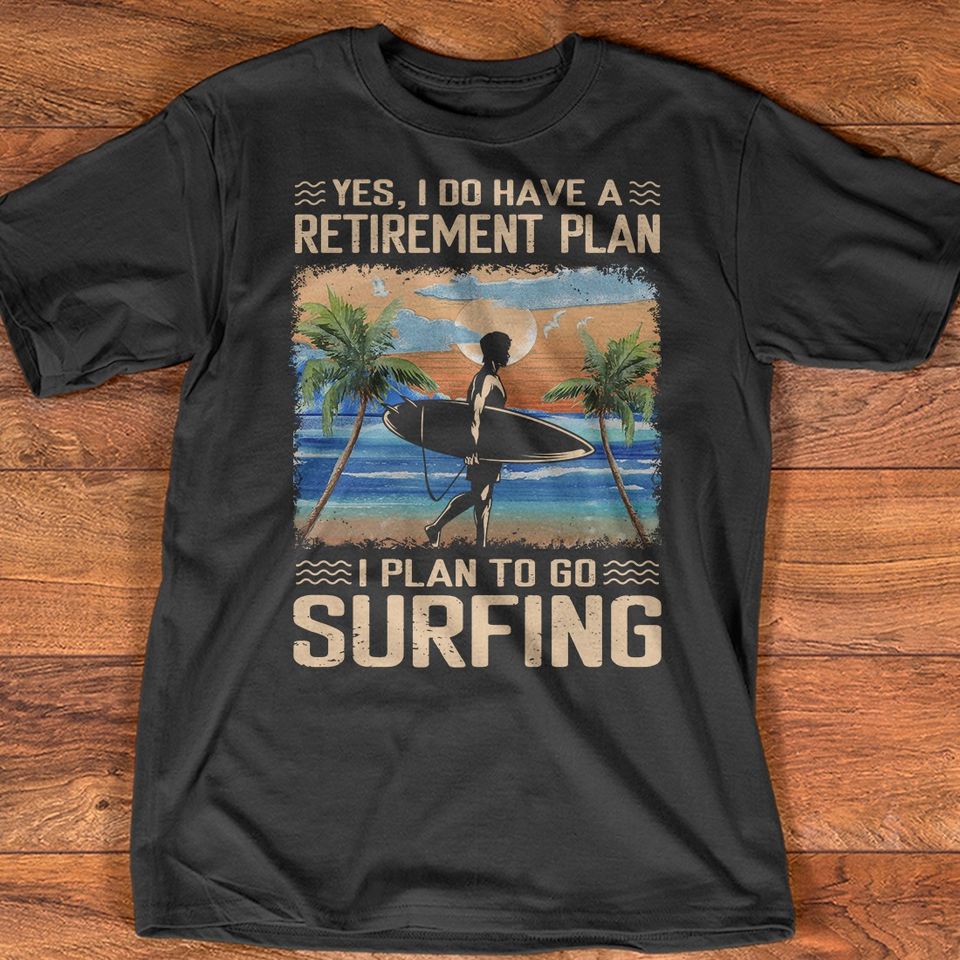 Yes I Do Have A Retirement Plan I Plan To Go Surfing Gift Standard/Premium T-Shirt