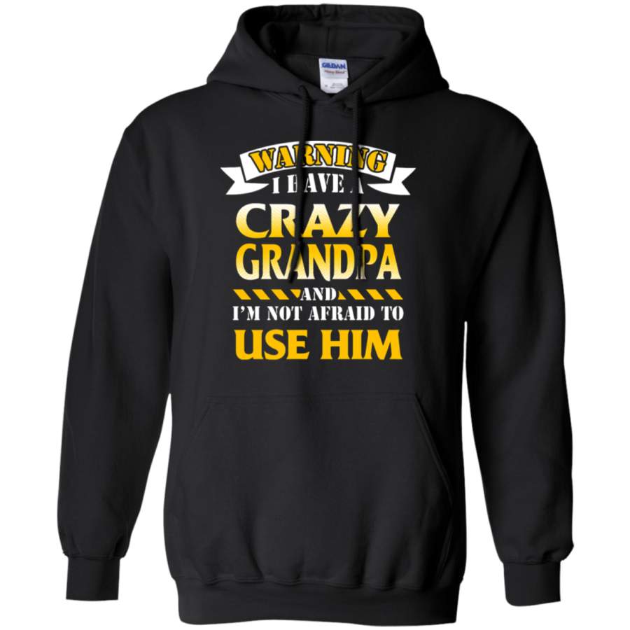 AGR I Have A Crazy Grandpa And I ‘m Not Afraid To Use Him Hoodie