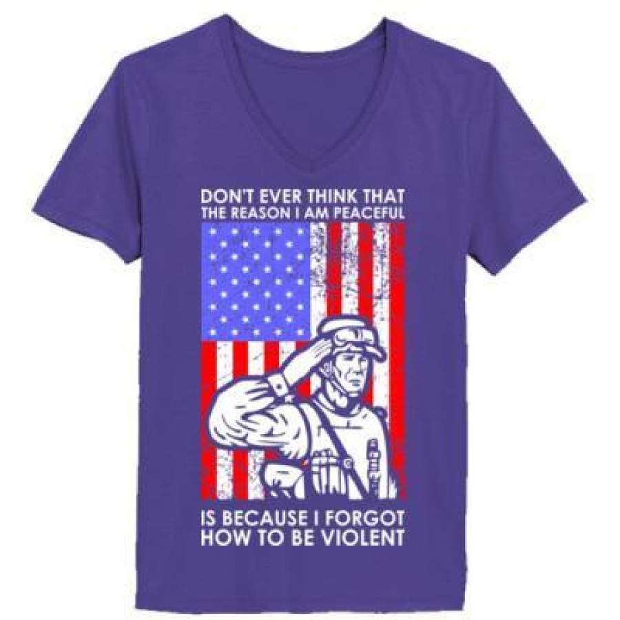 AGR Dont Ever Think That The Reason I Am Peaceful Is Because I Forgot How To Be Violent Veteran – Ladies’ V-Neck T-Shirt