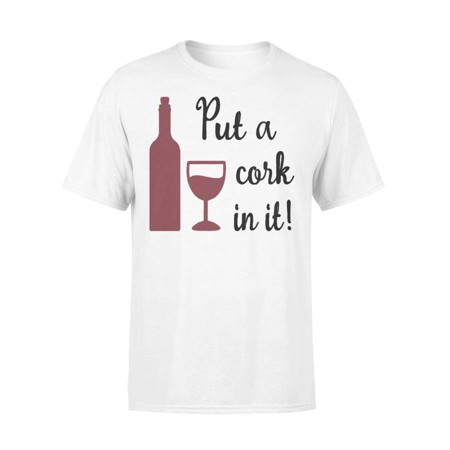 Put A Cork In It Wine Quotes T-shirt