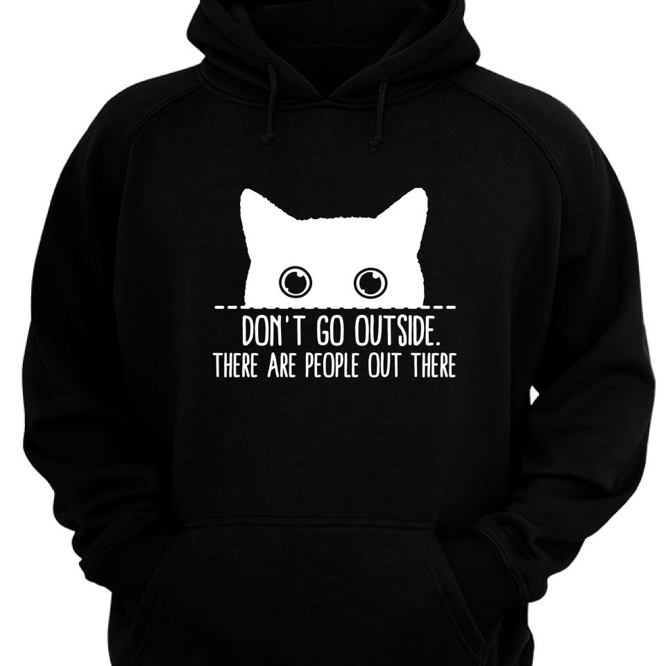 Don’T Go Outside There Are People Out There Hoodie – Trending Personalized