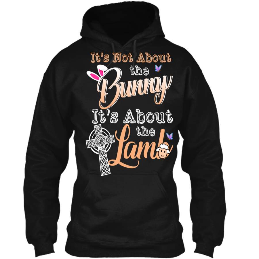 Its Not About The Bunny Its About The Lamb Easter T-Shirt Pullover Hoodie 8 oz