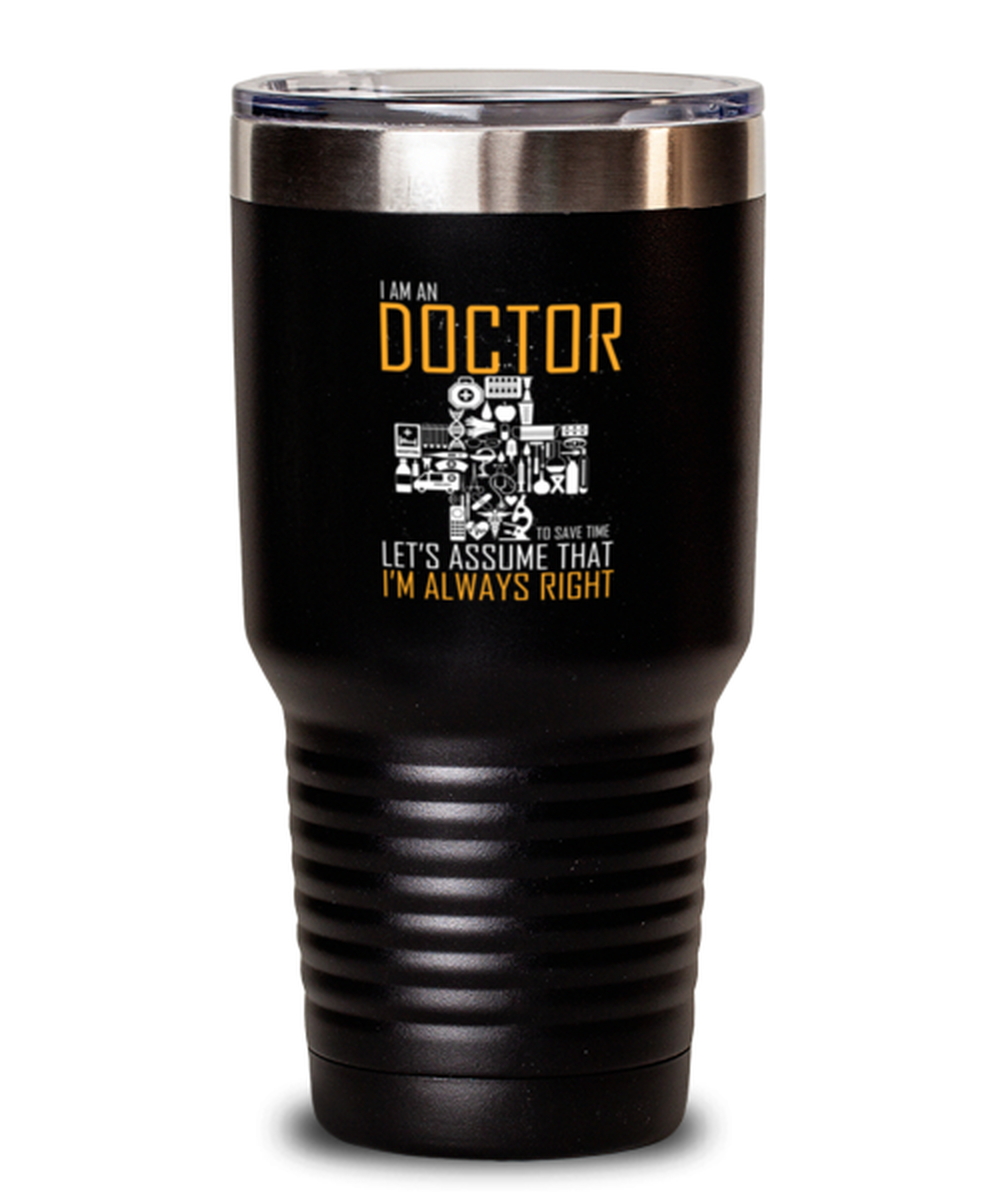 30 Oz Tumbler Stainless Steelfunny I Am An Doctor Let’S Assume That I Am Always Right