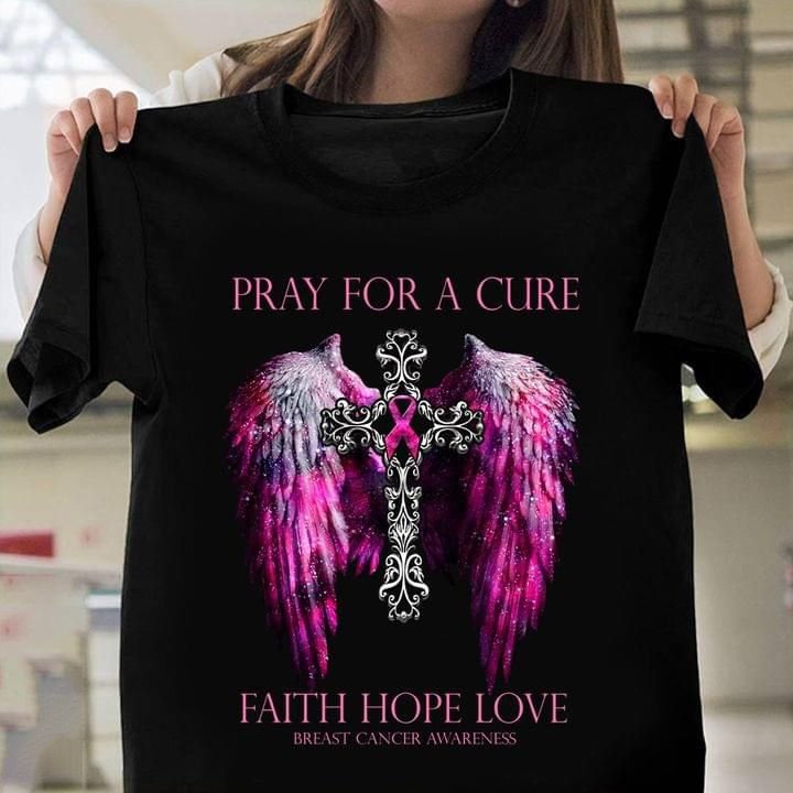 Breast Cancer Pray For A Cure Faith Hope Love Breast Cancer Awareness T Shirt Hoodie Sweater