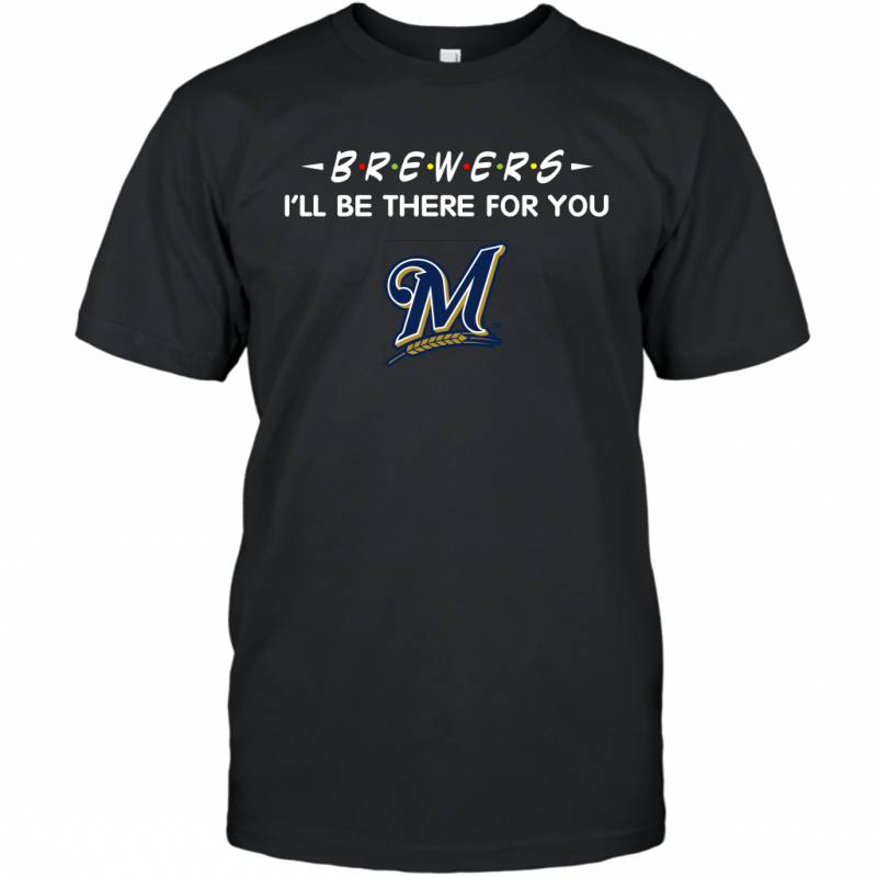 Brewers I’ll Be There For Milwaukee Brewers T-Shirt