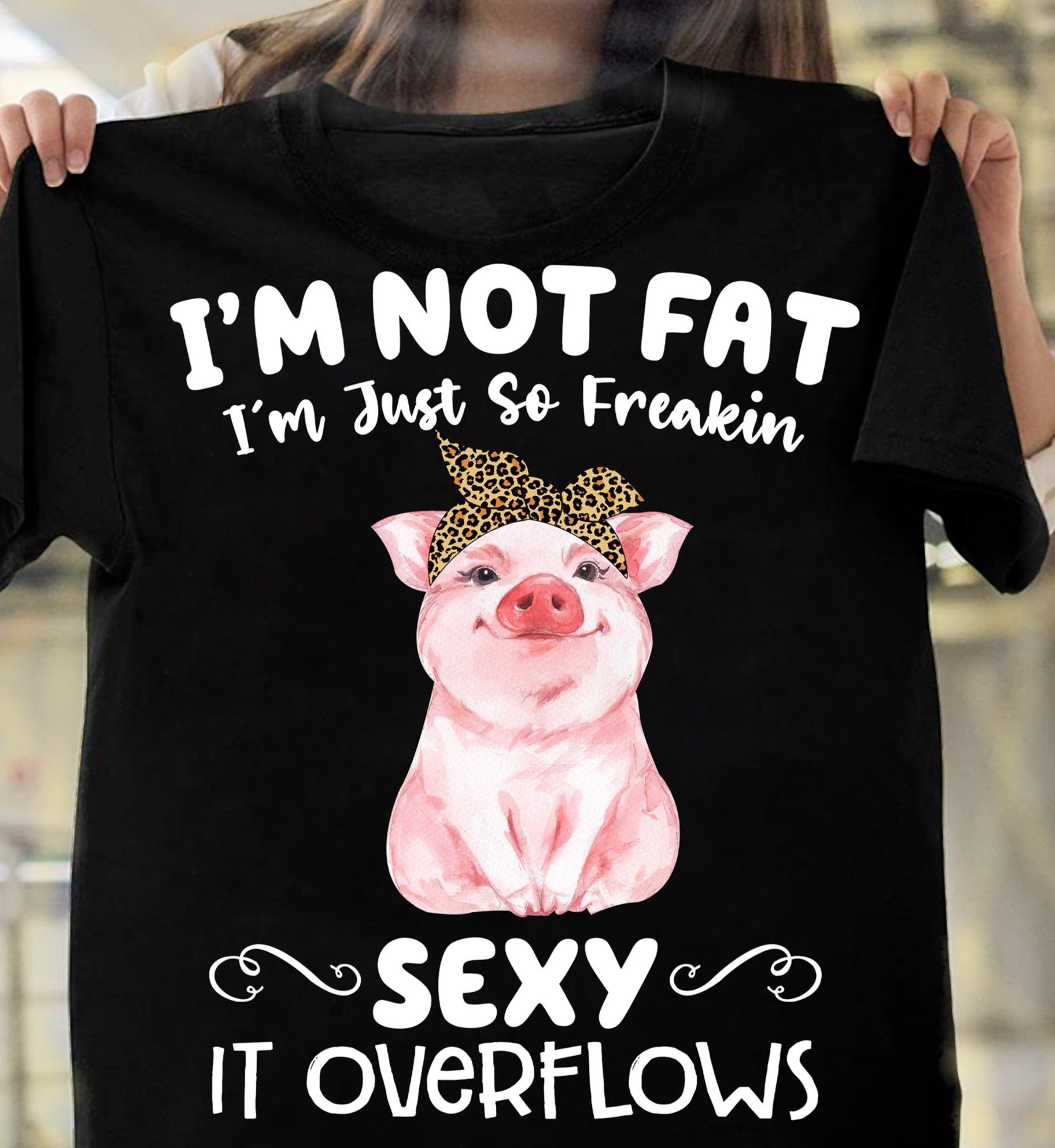 I’M Not Fat I’M Just So Freakin Sexy Funny Cute Pig Gift Standard/Premium T-Shirt