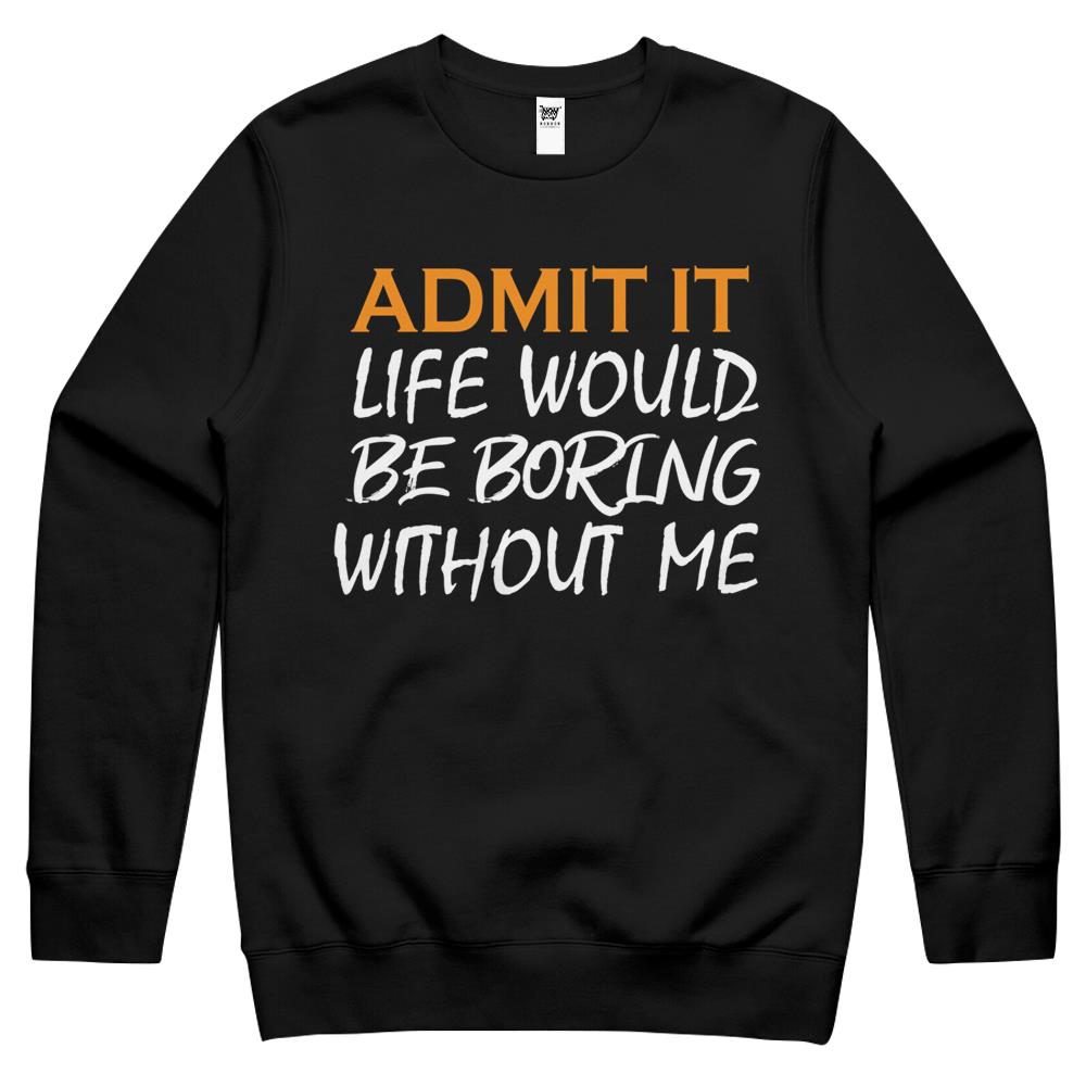 Admit It Life Would Be Boring Without Me (16) Crewneck Sweatshirt