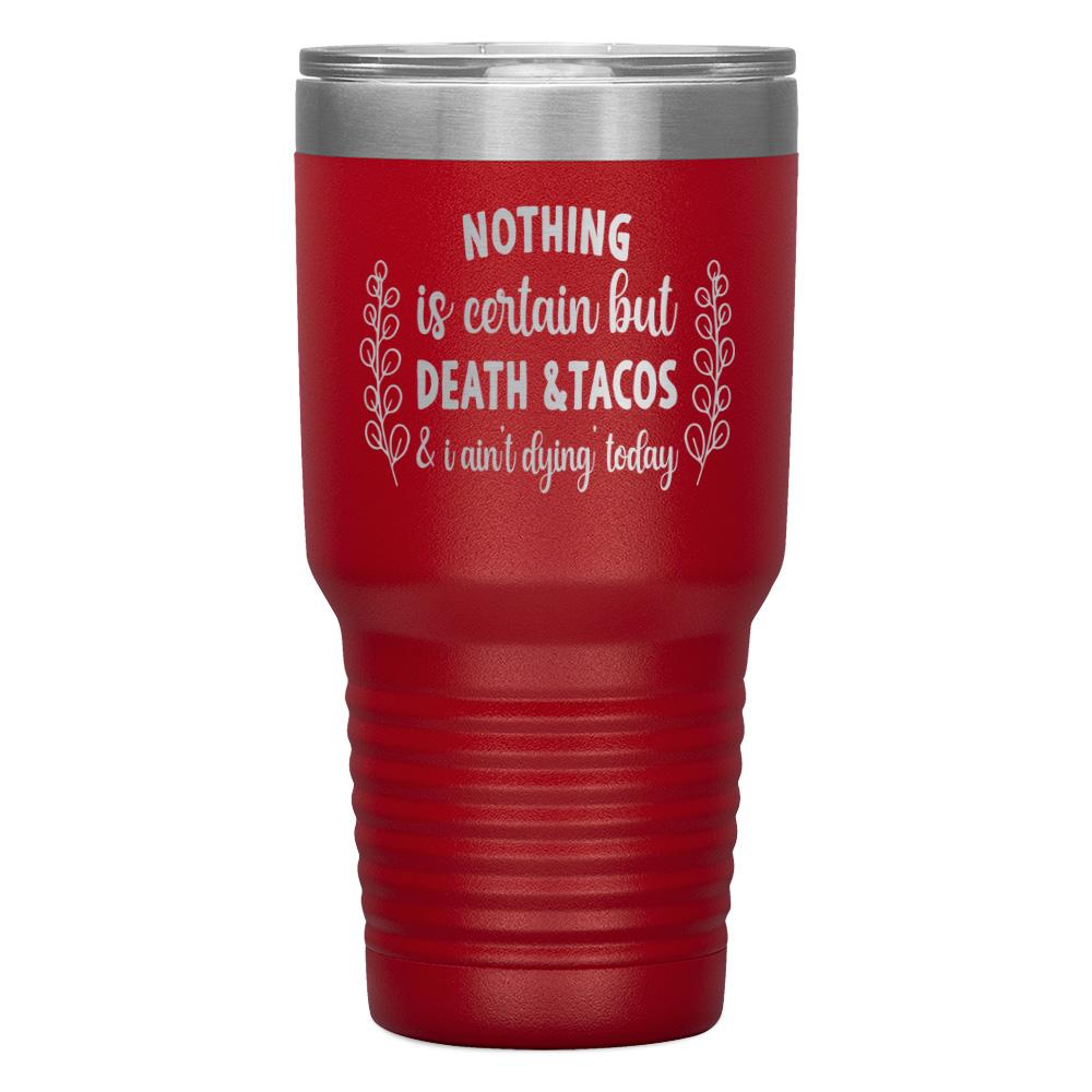 “Nothing Is Certain But Death & Tacos” Tumbler