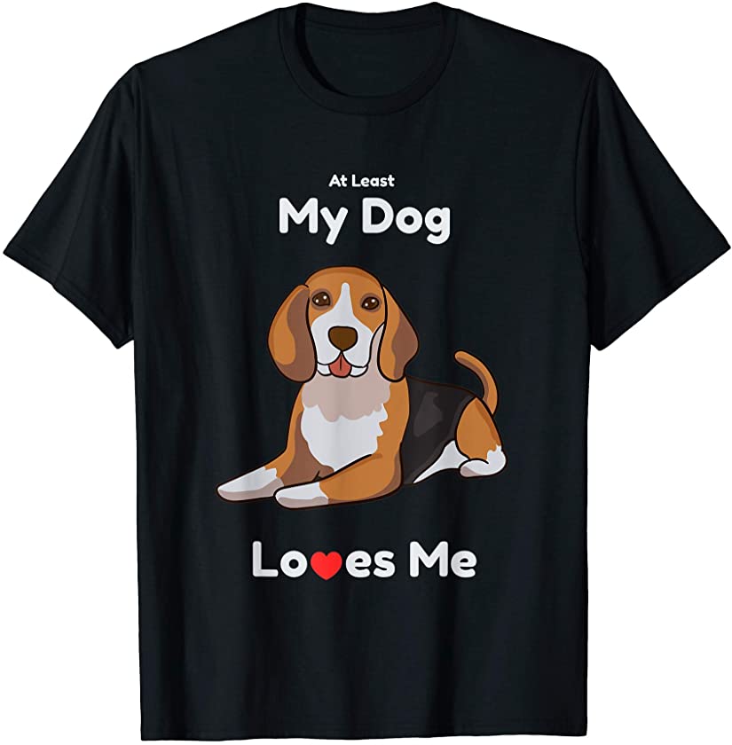 At Least My Dog Loves Me Beagle Puppy T-Shirt