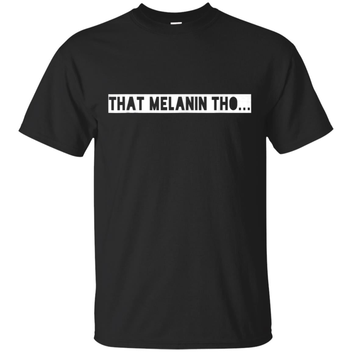 That Melanin Tho T-Shirt – Love Your Skin – Black Pride