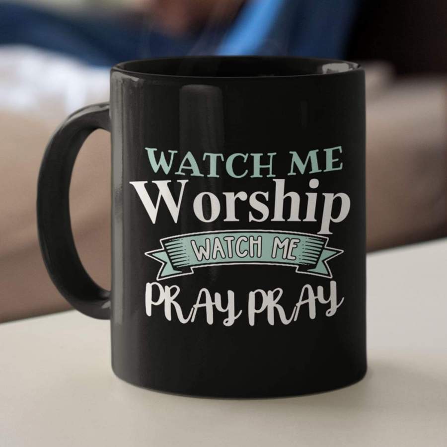 Watch me worship watch me pray pray coffee mug