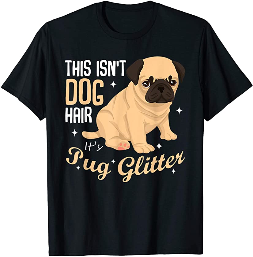 This Isn’t Dog Hair It’s Pug Glitter Funny Puppy Lover Quote T-Shirt