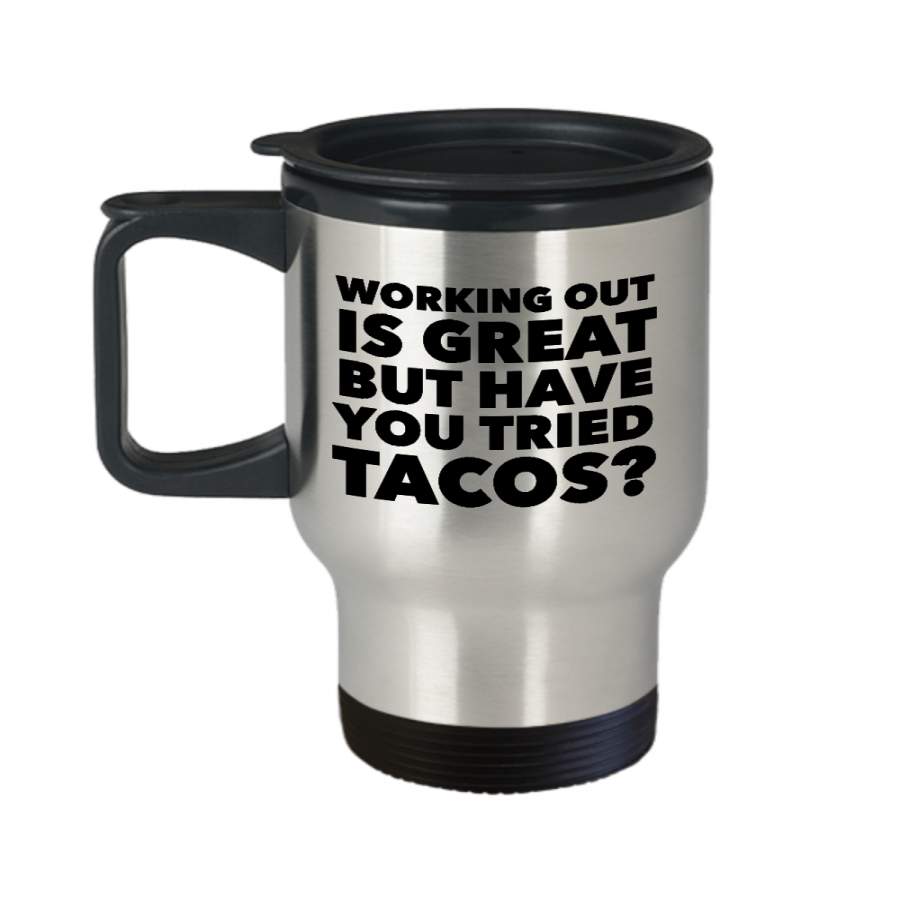 Working Out is Great But Have You Tried Tacos Travel Mug Stainless Steel Insulated Coffee Cup