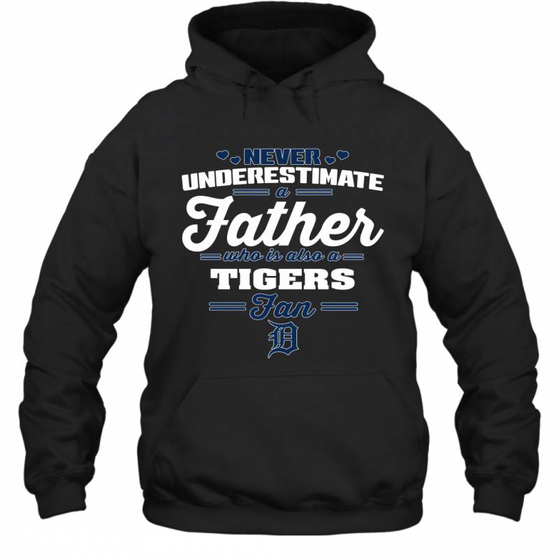 Never Underestimate A Father Who Is Also A Detroit Tigers Fan Father’s day gift Hoodie