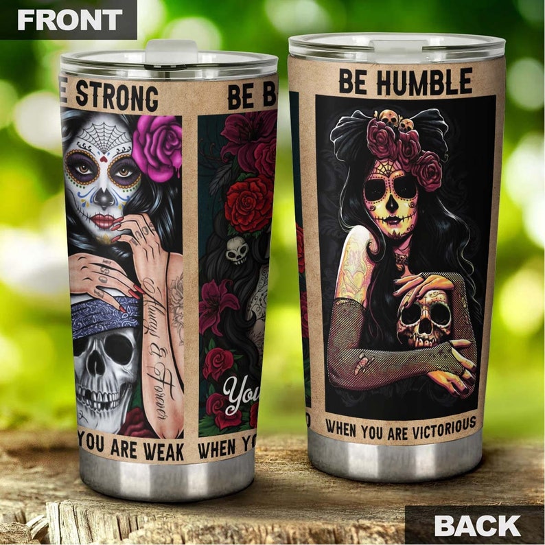 Sugar Skull Girl Be Humble Be Strong Personalized Fancy Unique Tumbler-Skull Tumbler-Skull Birthday Gift Christmas Gift For Her For Him