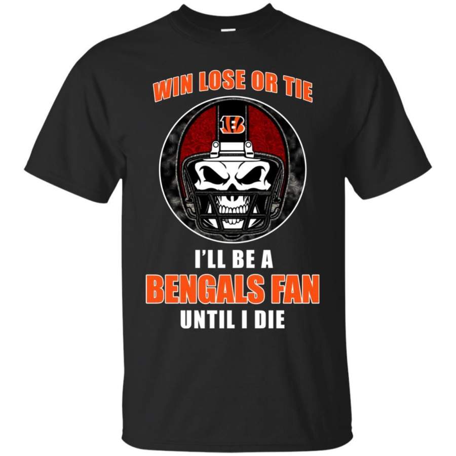 Win Lose Or Tie Until I Die I’ll Be A Fan Cincinnati Bengals Black T Shirts