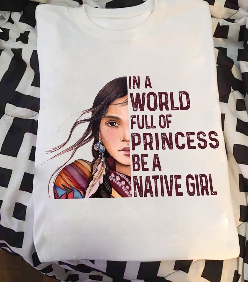 In A World Full Of Princess Be A Native Girl Standard/Premium T-Shirt