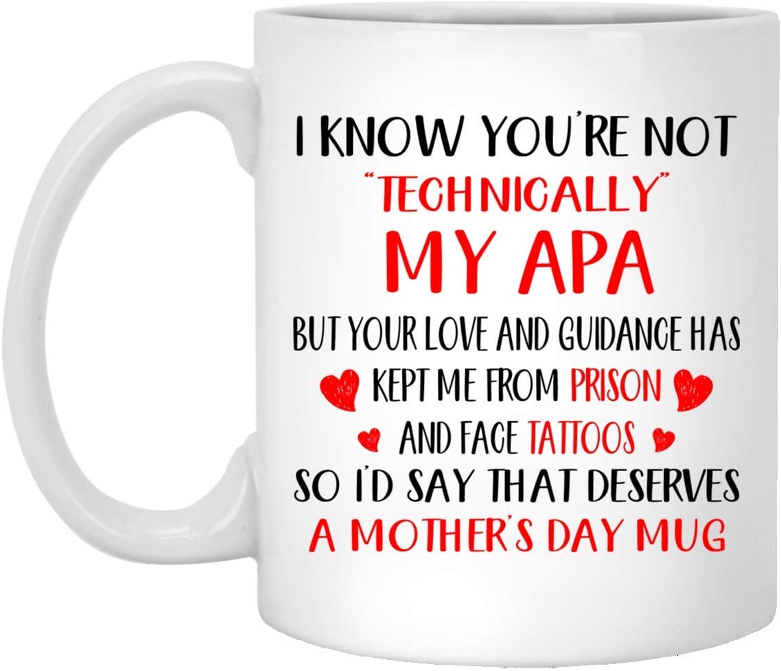 Mother’S Day Gift – I Know You’Re Not Technically My Apa – Perfect Gift Mug 11Oz