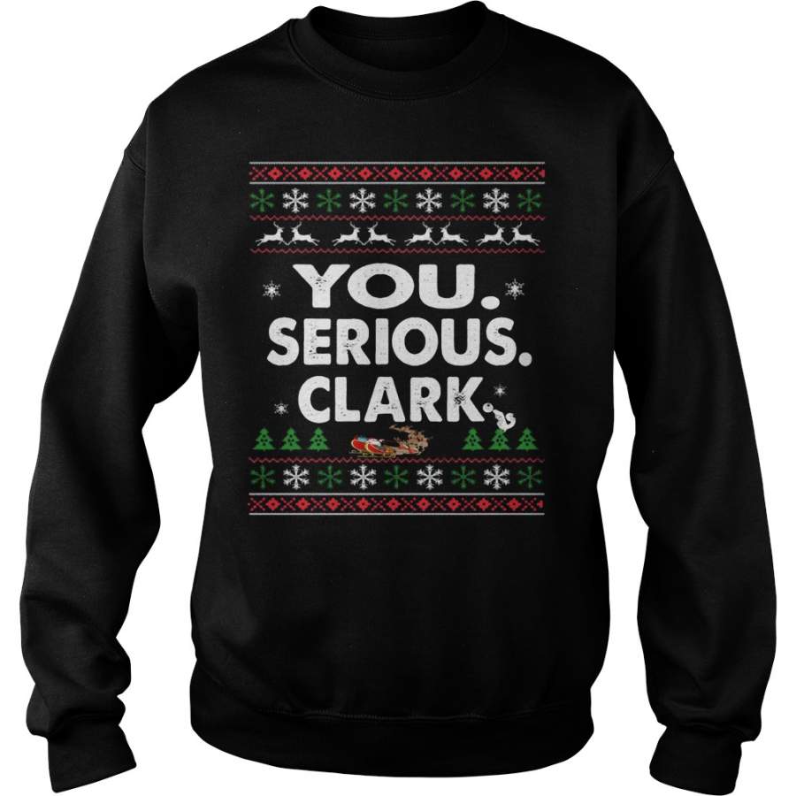 You Serious Clark Christmas ugly sweater Sweatshirt