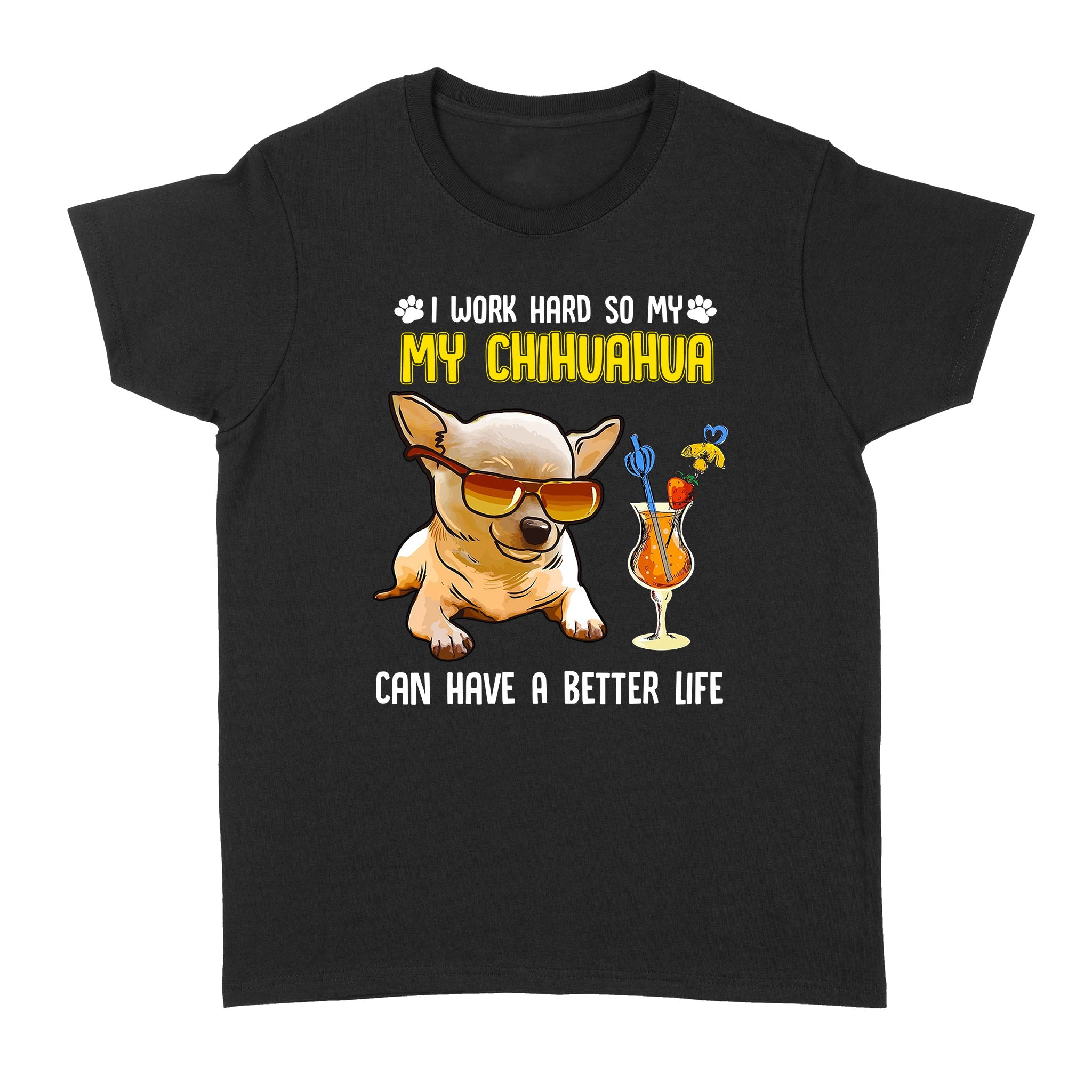 I Work Hard So My Chihuahua Can Have A Better Life Gift Dog Lovers – Standard Women’s T-shirt