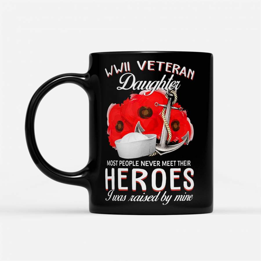 Marine Mom Wwii Veteran Daughter Most People Never Meet Their Heroes I Was Raised By Mine – Black Mug
