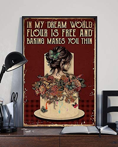 Baking In My Dream World Flour Is Free And Baking Makes You Thin Poster Perfect Ideas On Xmas Birthday Home Decor